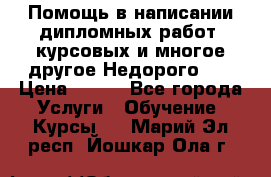 Помощь в написании дипломных работ, курсовых и многое другое.Недорого!!! › Цена ­ 300 - Все города Услуги » Обучение. Курсы   . Марий Эл респ.,Йошкар-Ола г.